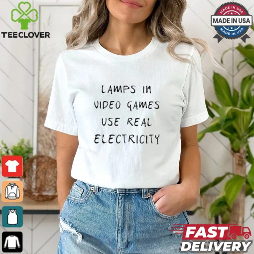 Lamps In Video Games Use Real Electricity Shirt