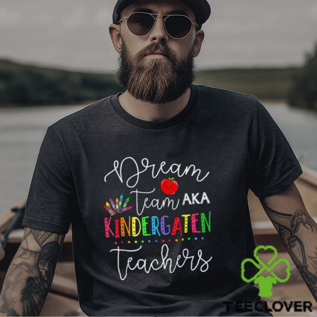 Last Day Of School Back To School Dream Team Kindergarten Shirt Last Day Of School Back To School Dream Team Kindergarten Shirt