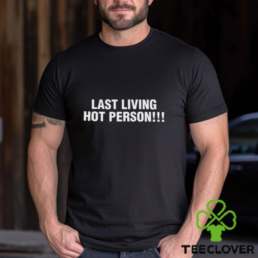 Last Living Hot Person Shirt Last Living Hot Person Shirt