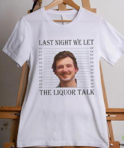 Last Night We Let The Liquor Talk Mugshot hoodie, sweater, longsleeve, shirt v-neck, t-shirt