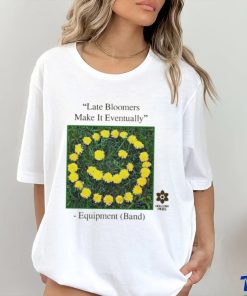 Late Bloomers Make It Eventually Equipment shirt