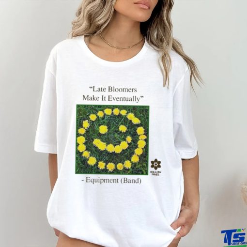 Late Bloomers Make It Eventually Equipment shirt