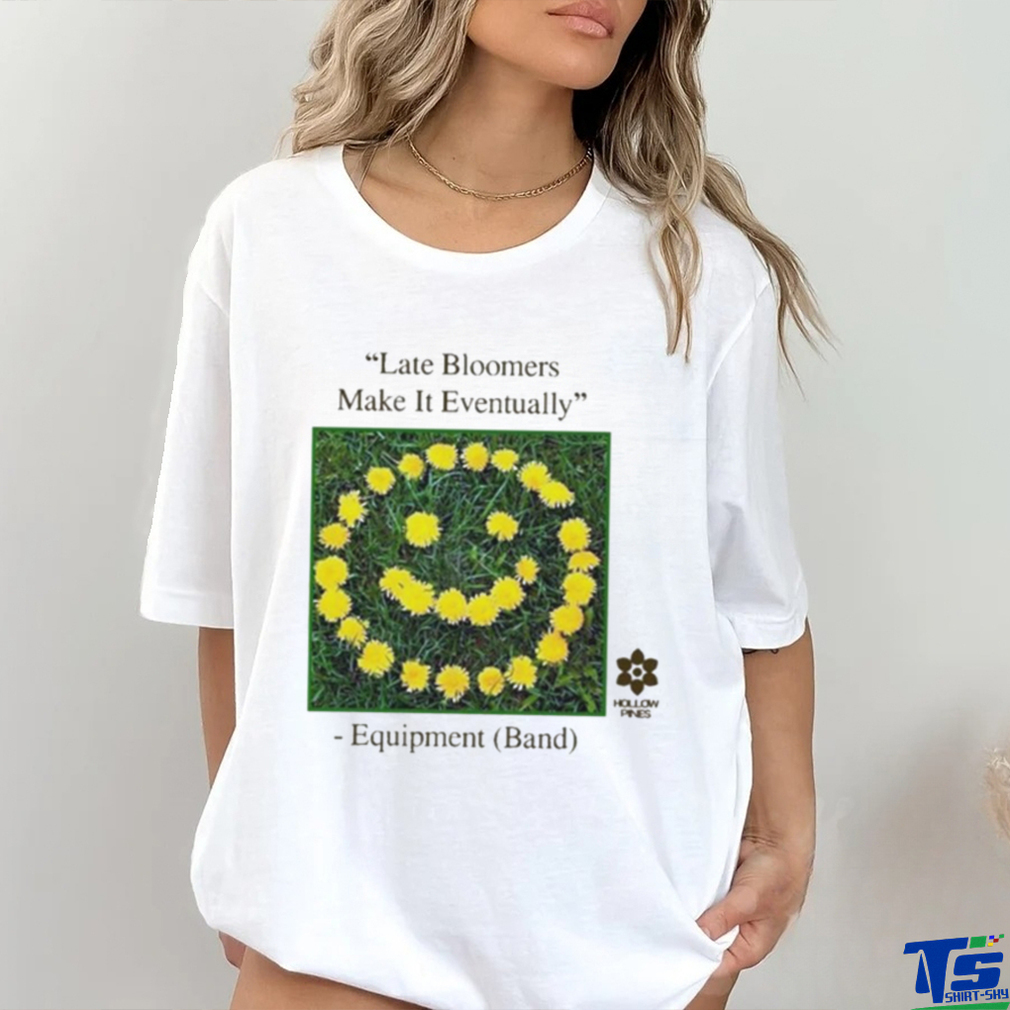 Late Bloomers Make It Eventually Equipment shirt Late Bloomers Make It Eventually Equipment shirt
