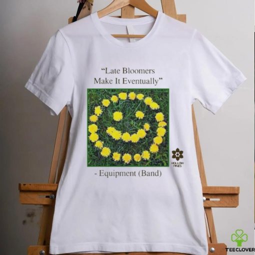 Late Bloomers Make It Eventually Equipment shirt