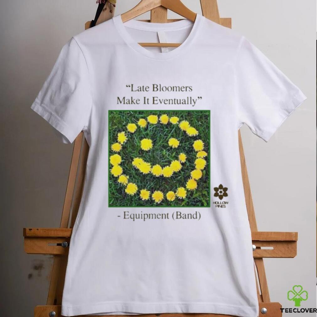 Late Bloomers Make It Eventually Equipment shirt Late Bloomers Make It Eventually Equipment shirt
