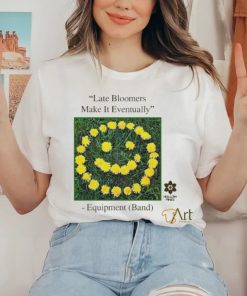 Late Bloomers Make It Eventually Equipment shirt