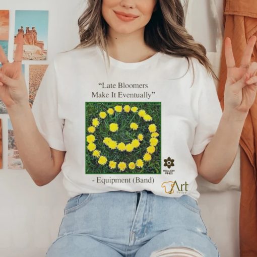 Late Bloomers Make It Eventually Equipment shirt