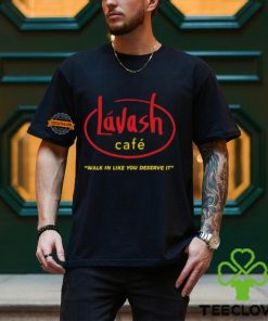 Lávash Cafe Walk In Like You Deserve It Shirt