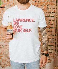 Lawrence we love our self shirt