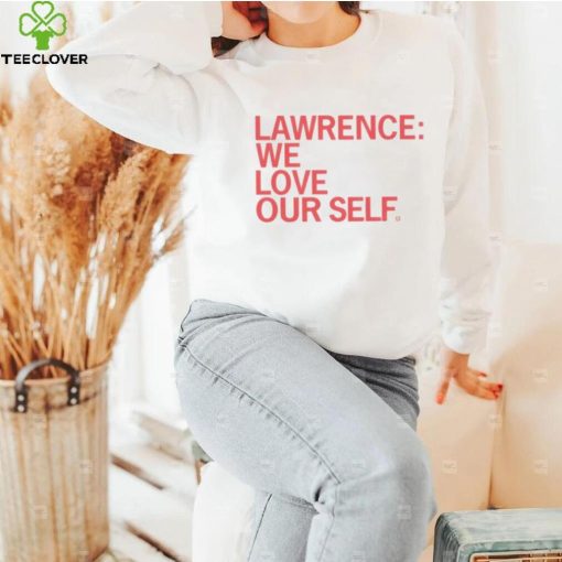 Lawrence we love our self hoodie, sweater, longsleeve, shirt v-neck, t-shirt