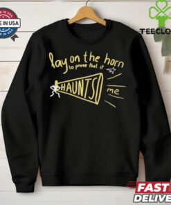 Lay on the horn to prove that it haunts me shirt