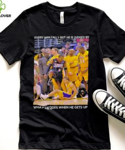 LeBron James Every Man Falls But He Is Judged By What He Does Shirt