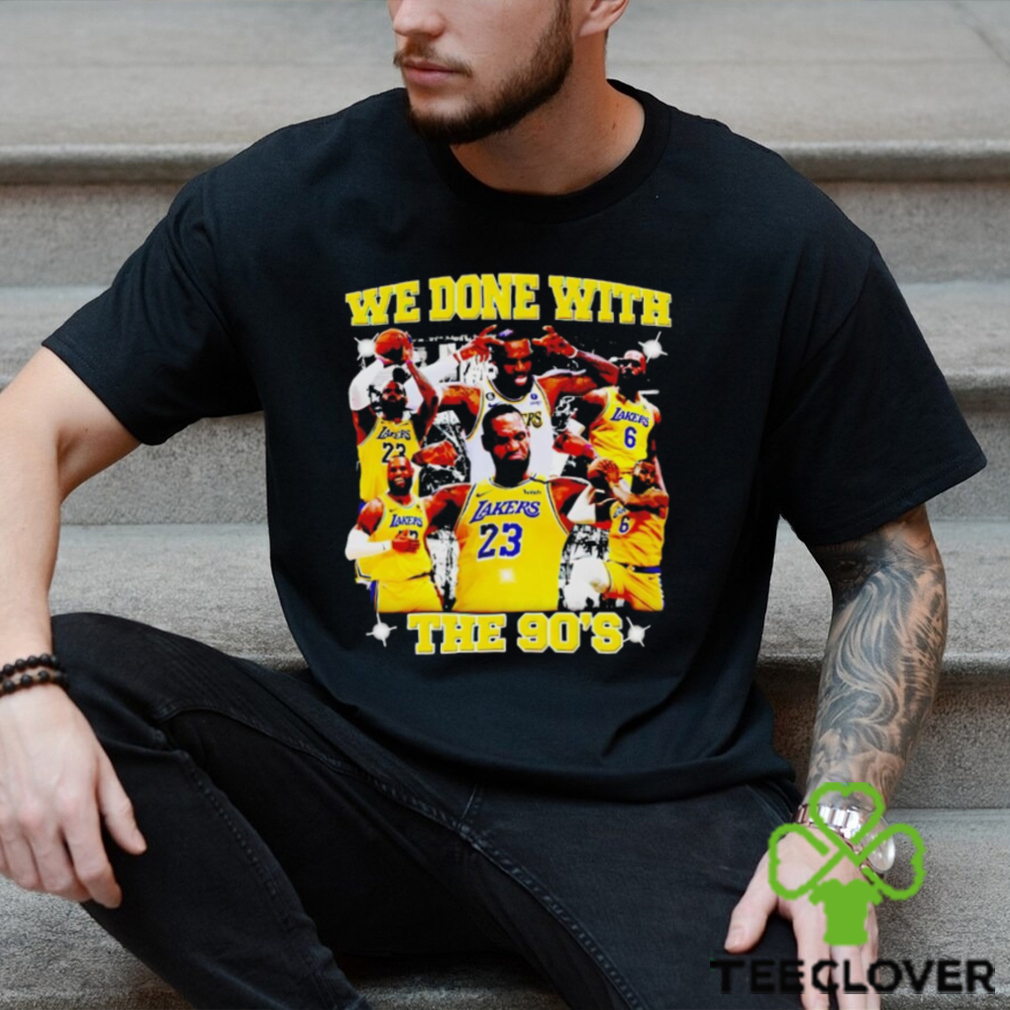 LeBron James we done with the 90s shirt LeBron James we done with the 90s shirt