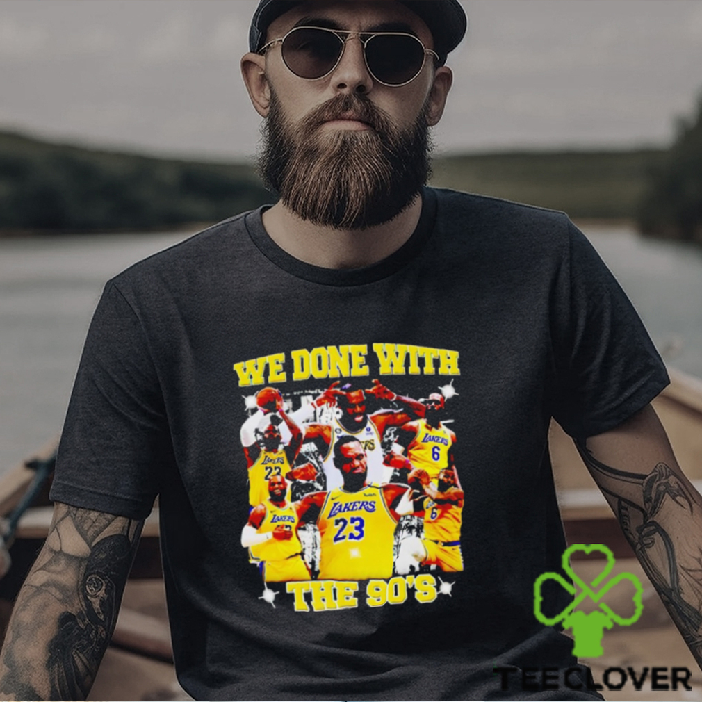 LeBron James we done with the 90s shirt LeBron James we done with the 90s shirt