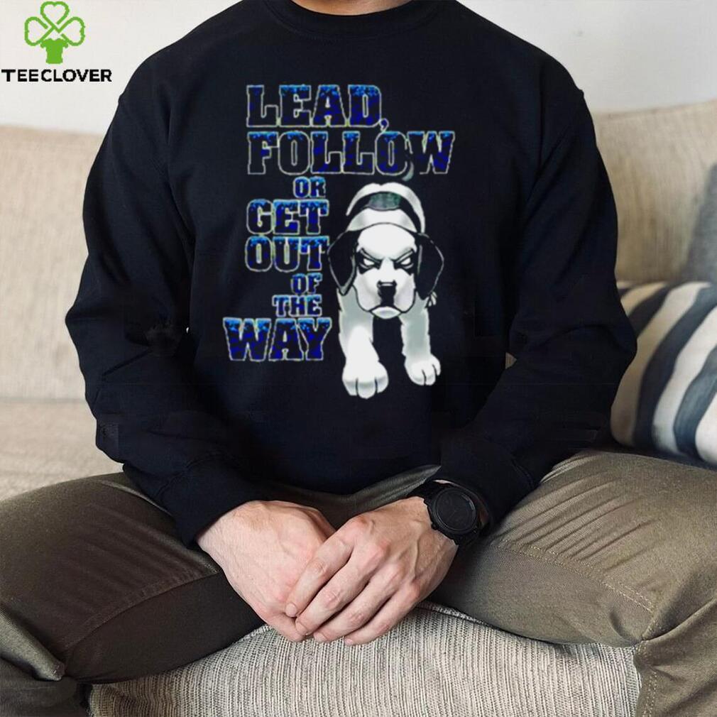 Lead Follow Or Get Out Of The Way Big Dog T Shirt Lead Follow Or Get Out Of The Way Big Dog T Shirt
