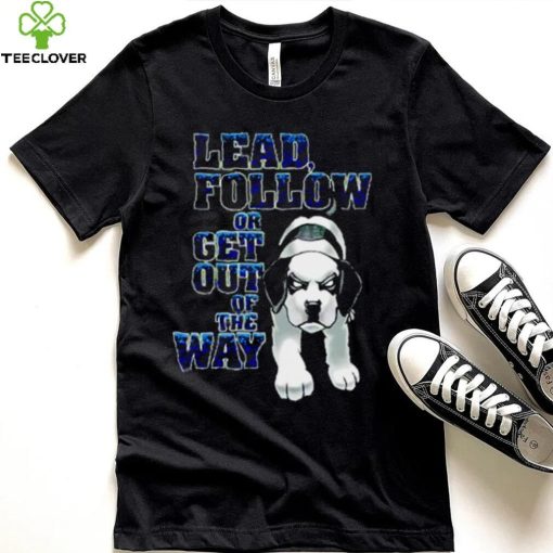 Lead Follow Or Get Out Of The Way Big Dog T Shirt