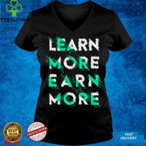 Learn more Earn more T shirt