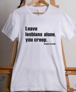 Leave Lesbians Alone You Creep Magdalen Berns Shirt