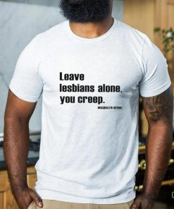 Leave Lesbians Alone You Creep Magdalen Berns Shirt