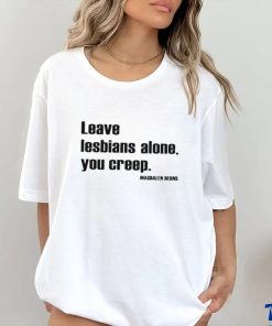 Leave Lesbians Alone You Creep Magdalen Berns Shirt