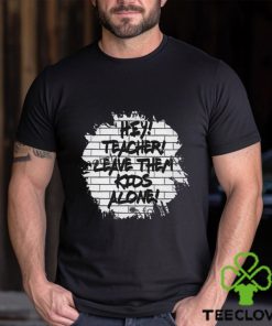 Leave Them Kids Alone shirt