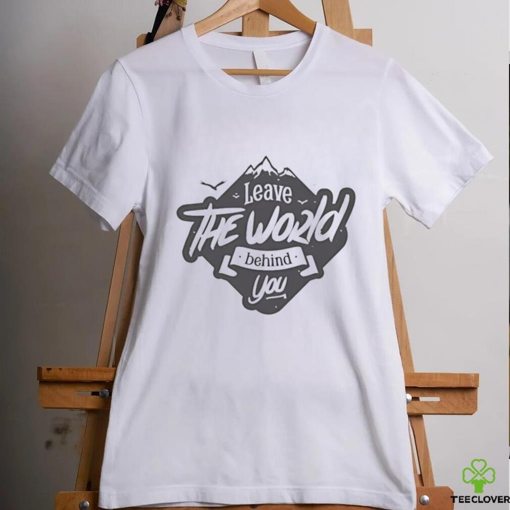 Leave the World BehindTShirt Leave the World BehindTShirt