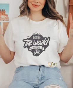 Leave the World BehindTShirt