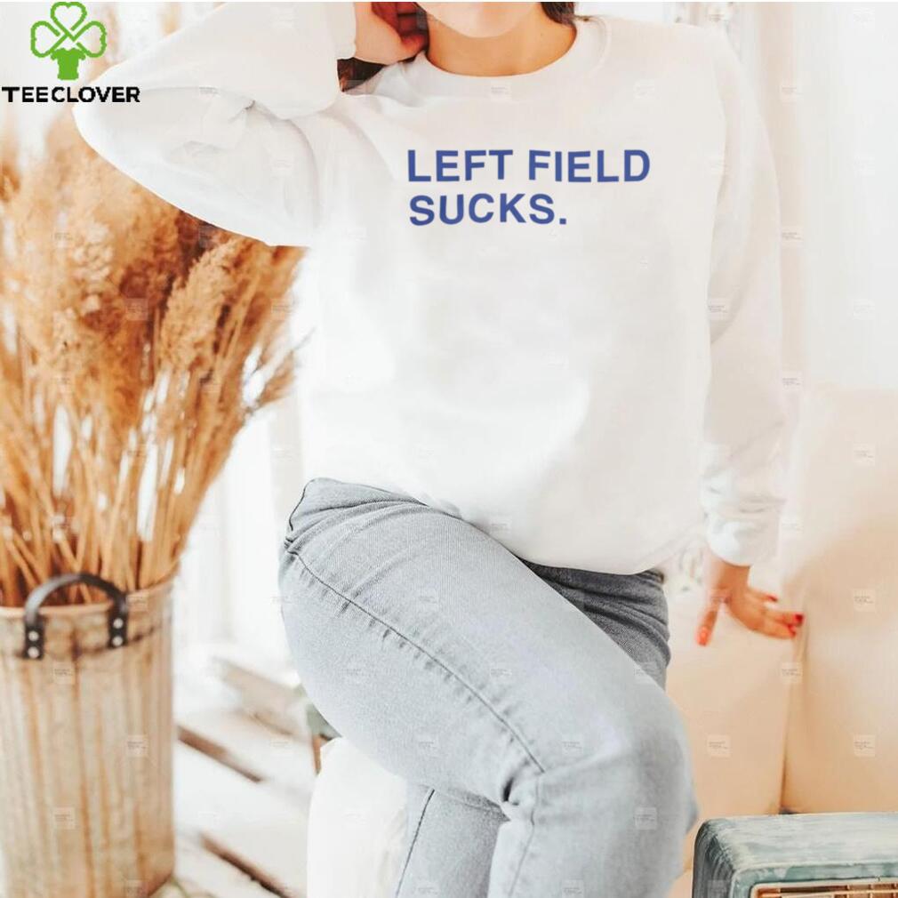 Left Field Sucks Shirts