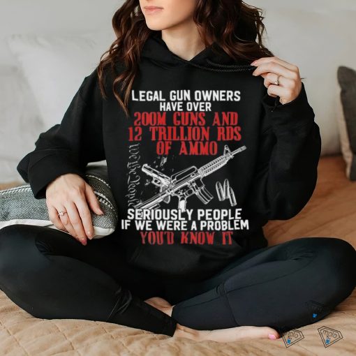 Legal Gun Owners Have Over 200m Guns Shirt