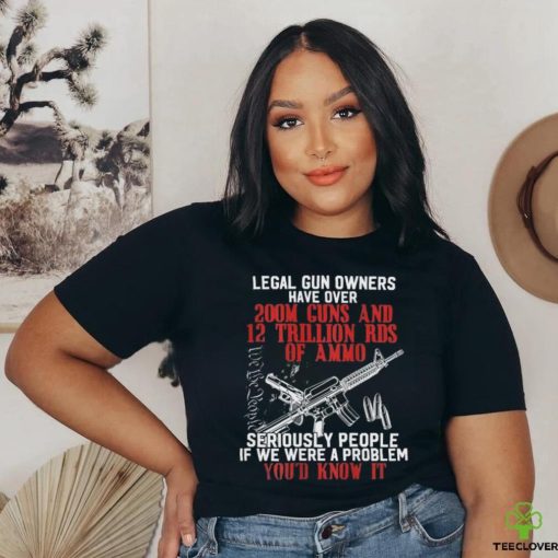 Legal Gun Owners Have Over 200m Guns Shirt