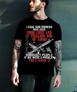 Legal Gun Owners Have Over 200m Guns Shirt