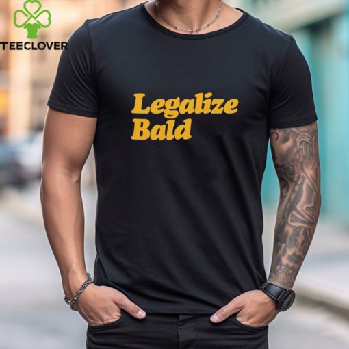 Legalize Bald shirt