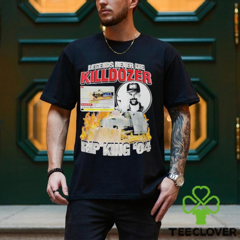 Legends Never Die Killdozer Rip King 04 Shirt Legends Never Die Killdozer Rip King 04 Shirt