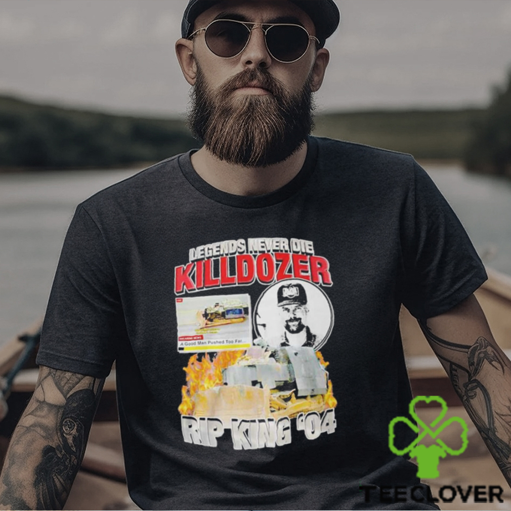 Legends Never Die Killdozer Rip King 04 Shirt Legends Never Die Killdozer Rip King 04 Shirt