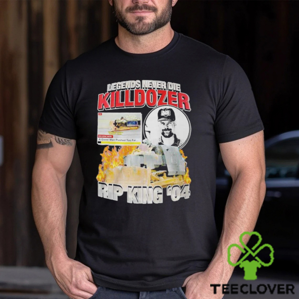 Legends Never Die Killdozer Rip King 04 Shirt Legends Never Die Killdozer Rip King 04 Shirt