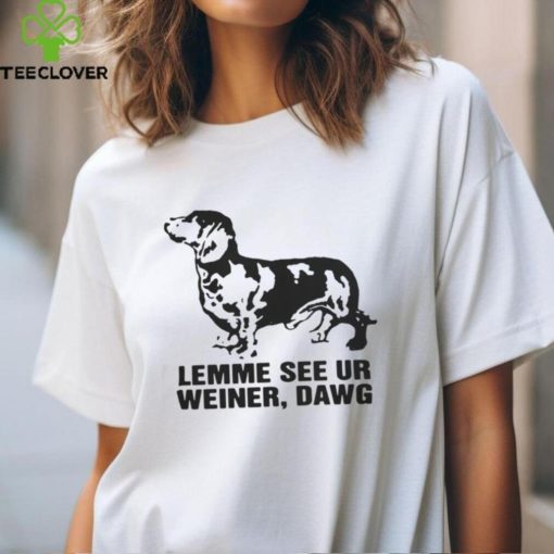 Lemme See Ur Weiner, Dawg Shirt