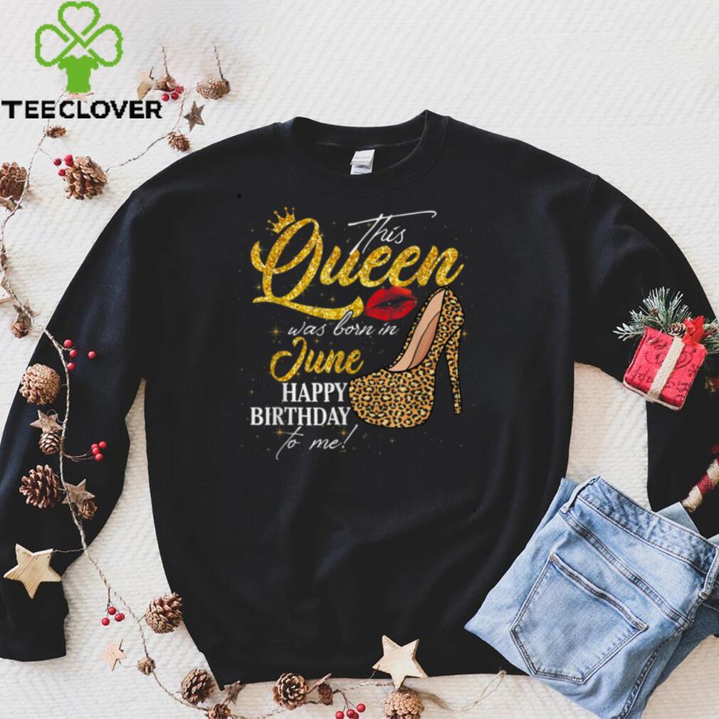 Leopard This Queen Was Born In June Happy Birthday To Me T Shirt Leopard This Queen Was Born In June Happy Birthday To Me T Shirt