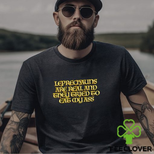 Leprechauns are real and they tried to eat my ass hoodie, sweater, longsleeve, shirt v-neck, t-shirt