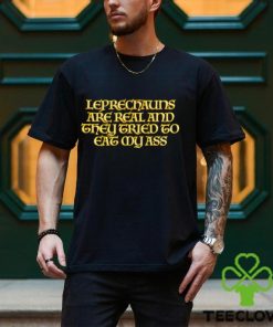 Leprechauns are real and they tried to eat my ass hoodie, sweater, longsleeve, shirt v-neck, t-shirt