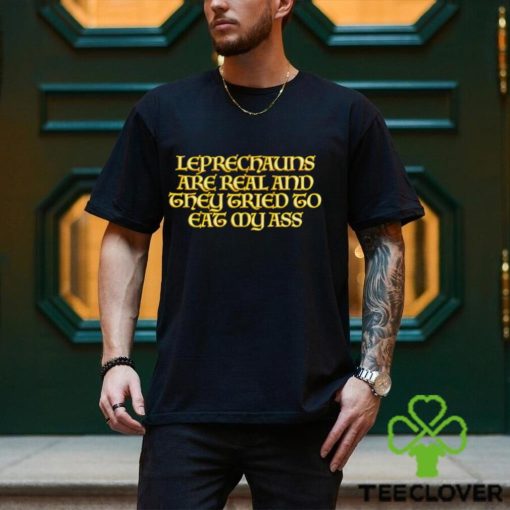 Leprechauns are real and they tried to eat my ass hoodie, sweater, longsleeve, shirt v-neck, t-shirt