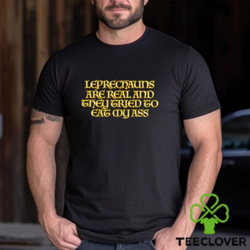 Leprechauns are real and they tried to eat my ass hoodie, sweater, longsleeve, shirt v-neck, t-shirt