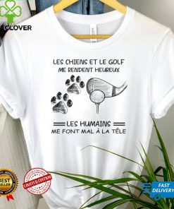 Les chiens et le golf me rendent heureux les humains me font a la tele shirt