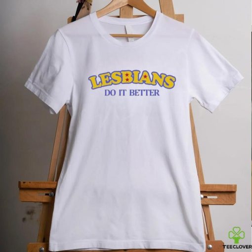 Lesbians Do It Better Funny Shirt