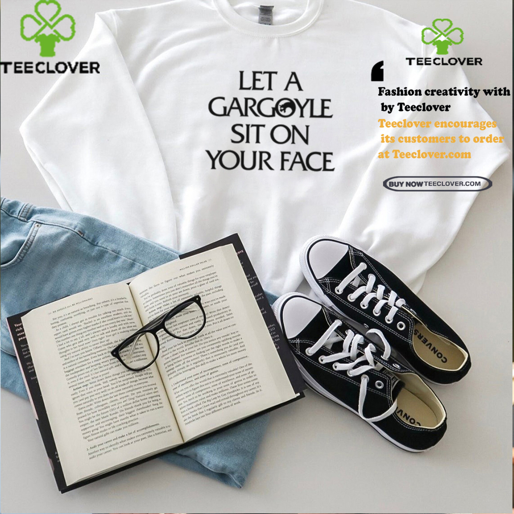 Let A Gargoyle Sit On Your Face T Shirt Let A Gargoyle Sit On Your Face T Shirt