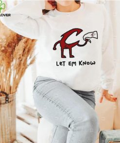 Let Em Know shirt