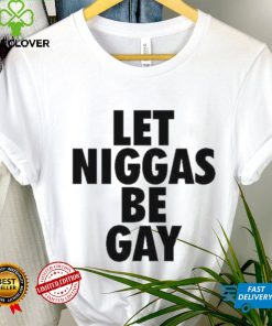 Let Niggas Be Gay Shirt
