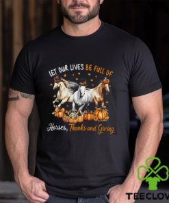 Let Our Lives Be Full Of Horses Thanks And Giving Thanksgiving Horse Classic T Shirt 3 Let Our Lives Be Full Of Horses Thanks And Giving Thanksgiving Horse Classic T Shirt