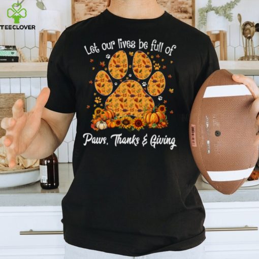 Let Our Lives Be Full Of Paws Thanks Giving   Thanksgiving Dog Classic T Shirt