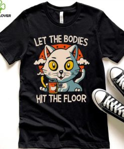 Let The Bodies Hit The Floor Funny Cat Design T shirt