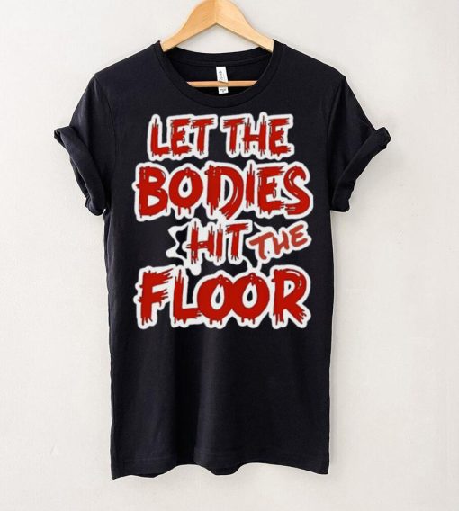 Let The Bodies Hit The Floor Text T hoodie, sweater, longsleeve, shirt v-neck, t-shirt